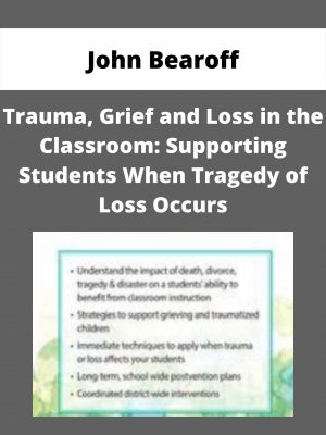 Trauma, Grief And Loss In The Classroom: Supporting Students When Tragedy Of Loss Occurs – John Bearoff