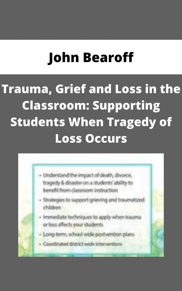 Trauma, Grief And Loss In The Classroom: Supporting Students When Tragedy Of Loss Occurs – John Bearoff