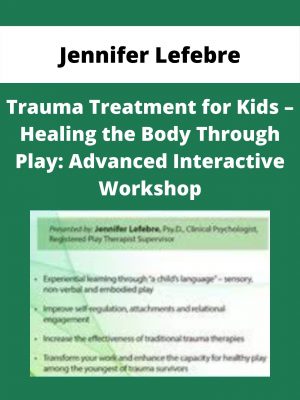 Trauma Treatment For Kids – Healing The Body Through Play: Advanced Interactive Workshop – Jennifer Lefebre