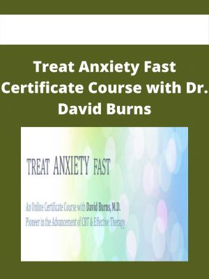 Treat Anxiety Fast Certificate Course With Dr. David Burns