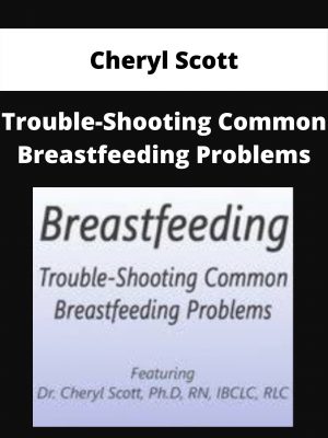 Trouble-shooting Common Breastfeeding Problems – Cheryl Scott