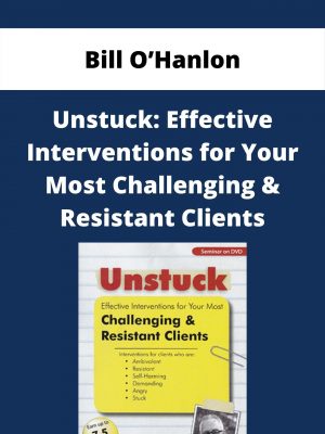 Unstuck: Effective Interventions For Your Most Challenging & Resistant Clients – Bill O’hanlon