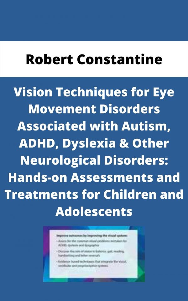 Vision Techniques For Eye Movement Disorders Associated With Autism, Adhd, Dyslexia & Other Neurological Disorders: Hands-on Assessments And Treatments For Children And Adolescents – Robert Constantine