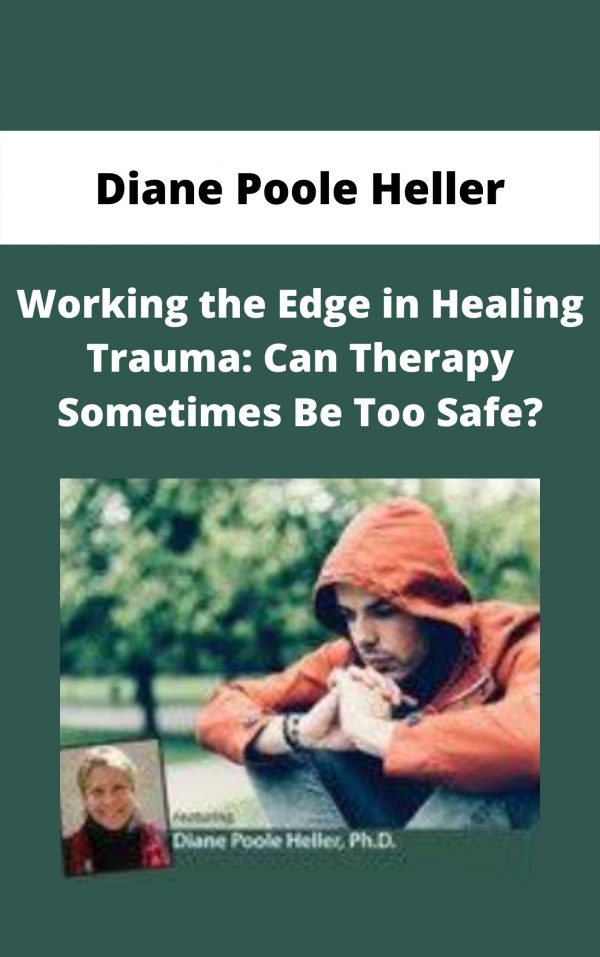 Working The Edge In Healing Trauma: Can Therapy Sometimes Be Too Safe? – Diane Poole Heller