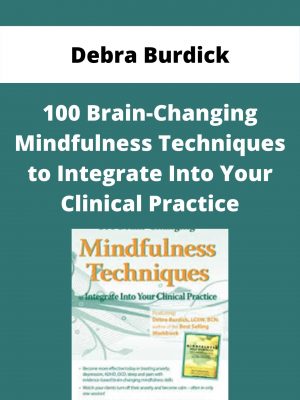 100 Brain-changing Mindfulness Techniques To Integrate Into Your Clinical Practice – Debra Burdick
