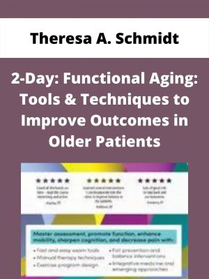 2-day: Functional Aging: Tools & Techniques To Improve Outcomes In Older Patients – Theresa A. Schmidt