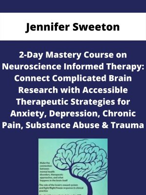 2-day Mastery Course On Neuroscience Informed Therapy: Connect Complicated Brain Research With Accessible Therapeutic Strategies For Anxiety, Depression, Chronic Pain, Substance Abuse & Trauma – Jennifer Sweeton