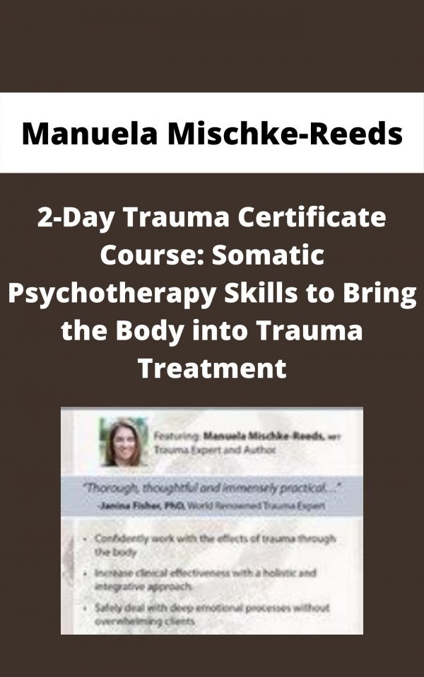 2-day Trauma Certificate Course: Somatic Psychotherapy Skills To Bring The Body Into Trauma Treatment – Manuela Mischke-reeds