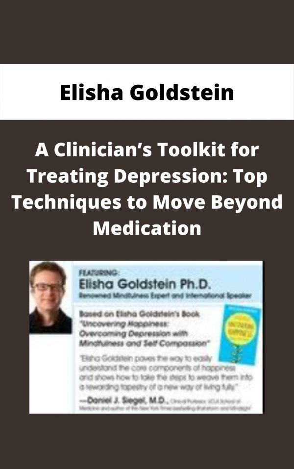 A Clinician’s Toolkit For Treating Depression: Top Techniques To Move Beyond Medication – Elisha Goldstein