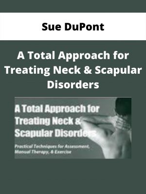 A Total Approach For Treating Neck & Scapular Disorders – Sue Dupont