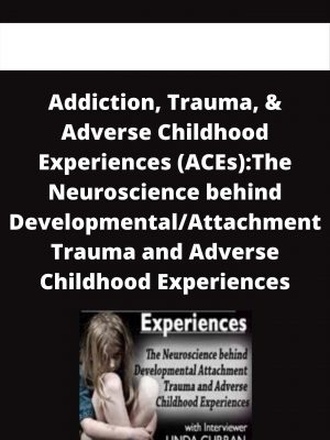 Addiction, Trauma, & Adverse Childhood Experiences (aces):the Neuroscience Behind Developmental/attachment Trauma And Adverse Childhood Experiences