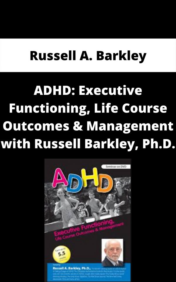 Adhd: Executive Functioning, Life Course Outcomes & Management With Russell Barkley, Ph.d. – Russell A. Barkley