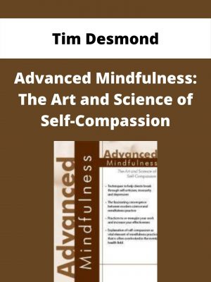 Advanced Mindfulness: The Art And Science Of Self-compassion – Tim Desmond