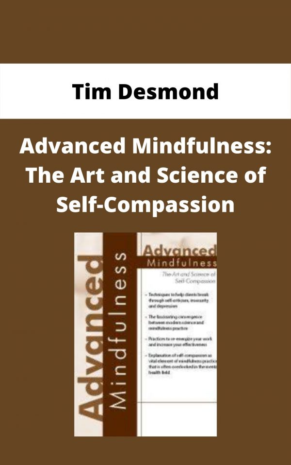 Advanced Mindfulness: The Art And Science Of Self-compassion – Tim Desmond