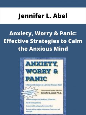 Anxiety, Worry & Panic: Effective Strategies To Calm The Anxious Mind – Jennifer L. Abel