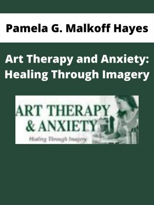 Art Therapy And Anxiety: Healing Through Imagery – Pamela G. Malkoff Hayes