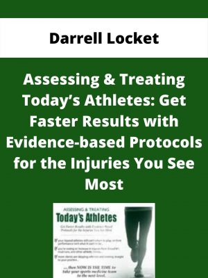 Assessing & Treating Today’s Athletes: Get Faster Results With Evidence-based Protocols For The Injuries You See Most – Darrell Locket