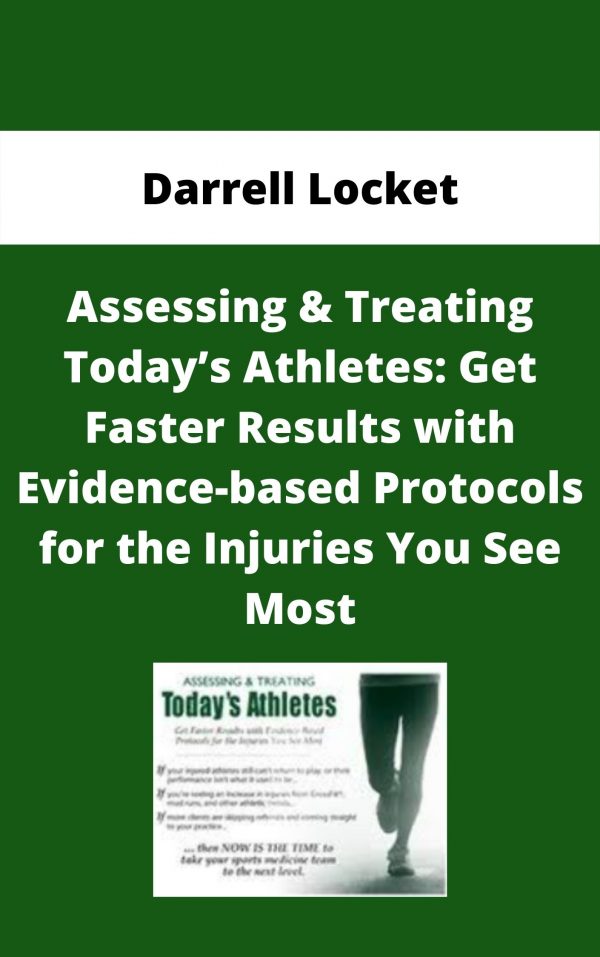 Assessing & Treating Today’s Athletes: Get Faster Results With Evidence-based Protocols For The Injuries You See Most – Darrell Locket