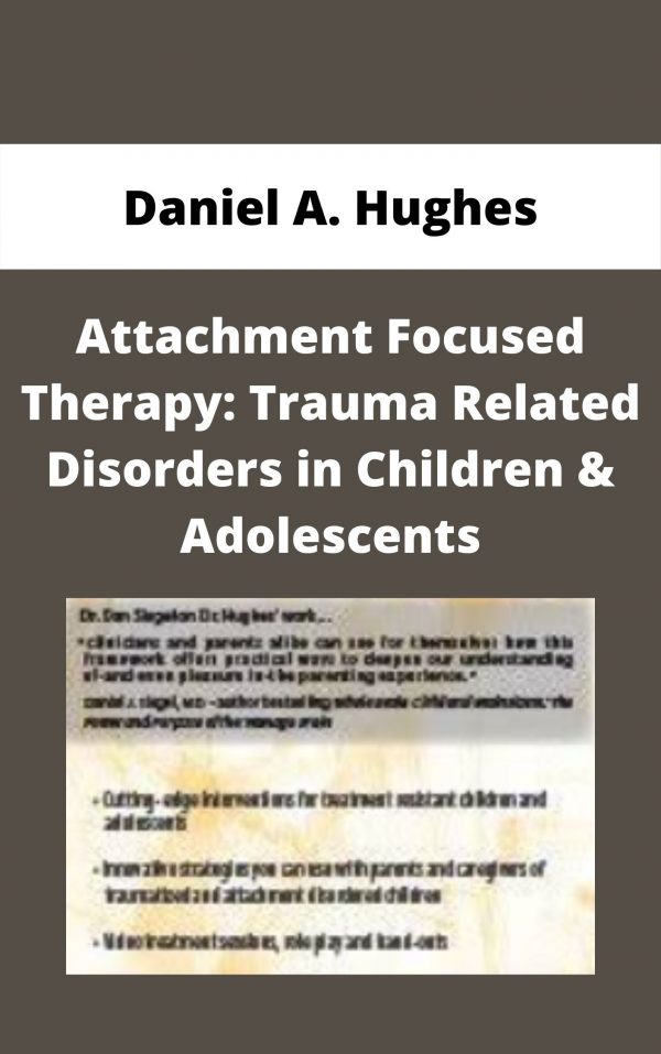 Attachment Focused Therapy: Trauma Related Disorders In Children & Adolescents – Daniel A. Hughes