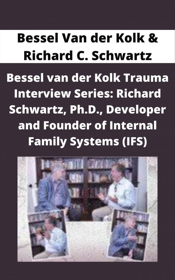 Bessel Van Der Kolk Trauma Interview Series: Richard Schwartz, Ph.d., Developer And Founder Of Internal Family Systems (ifs) – Bessel Van Der Kolk & Richard C. Schwartz