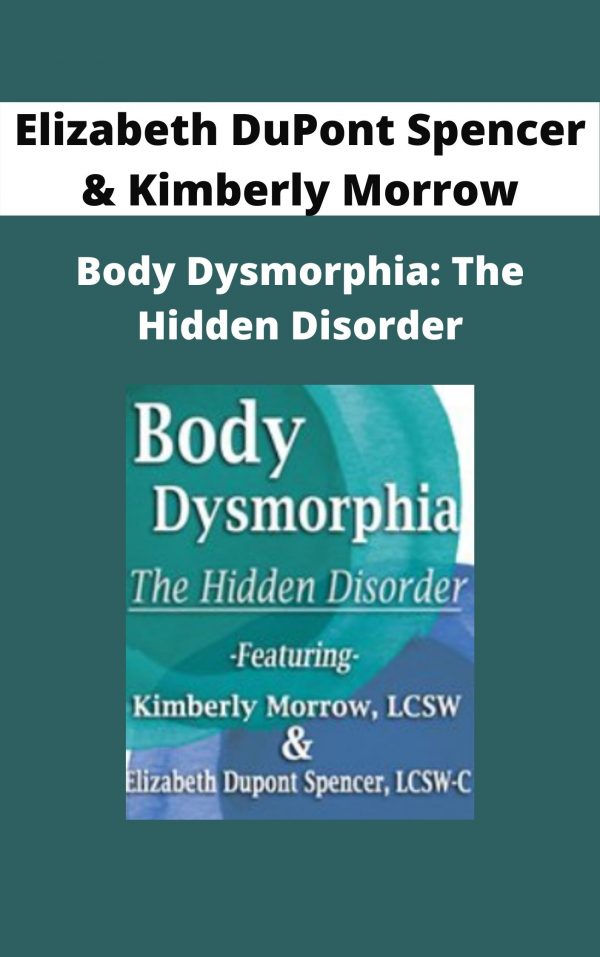 Body Dysmorphia: The Hidden Disorder – Elizabeth Dupont Spencer & Kimberly Morrow
