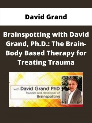 Brainspotting With David Grand, Ph.d.: The Brain-body Based Therapy For Treating Trauma – David Grand