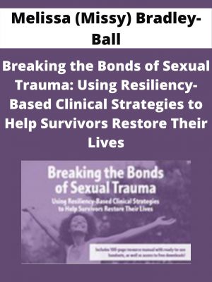 Breaking The Bonds Of Sexual Trauma: Using Resiliency-based Clinical Strategies To Help Survivors Restore Their Lives – Melissa (missy) Bradley-ball