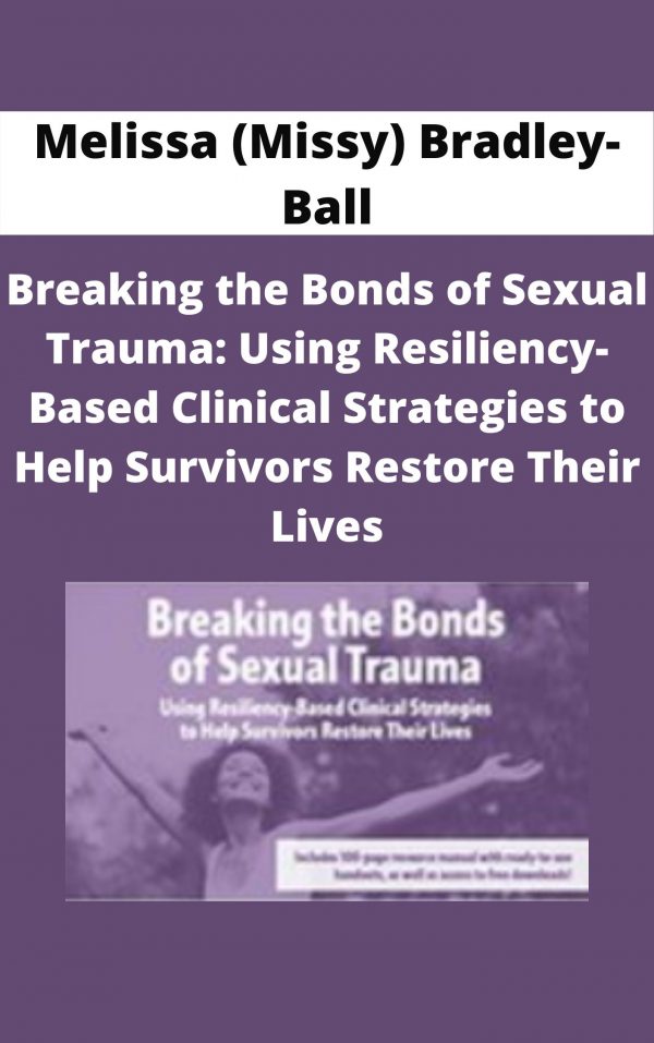 Breaking The Bonds Of Sexual Trauma: Using Resiliency-based Clinical Strategies To Help Survivors Restore Their Lives – Melissa (missy) Bradley-ball
