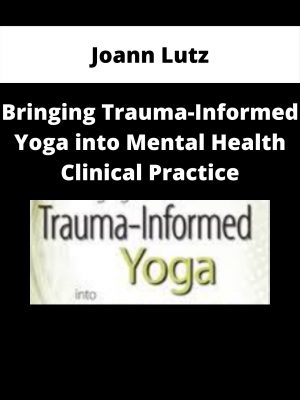 Bringing Trauma-informed Yoga Into Mental Health Clinical Practice – Joann Lutz