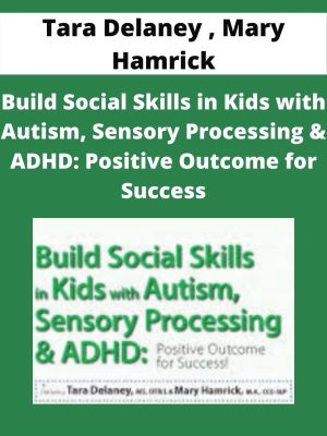 Build Social Skills In Kids With Autism, Sensory Processing & Adhd: Positive Outcome For Success – Tara Delaney , Mary Hamrick