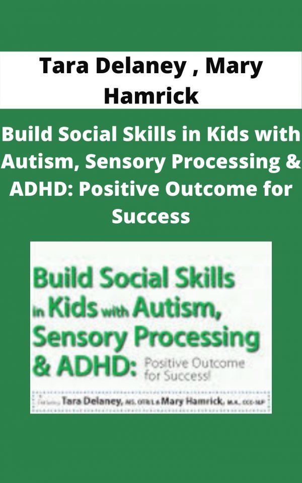 Build Social Skills In Kids With Autism, Sensory Processing & Adhd: Positive Outcome For Success – Tara Delaney , Mary Hamrick