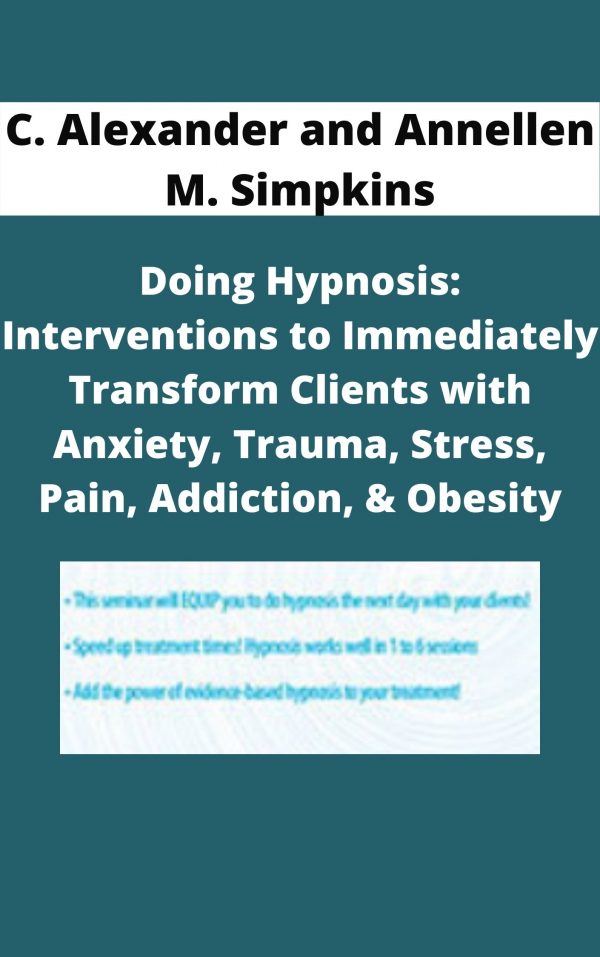 C. Alexander And Annellen M. Simpkins – Doing Hypnosis: Interventions To Immediately Transform Clients With Anxiety, Trauma, Stress, Pain, Addiction, & Obesity