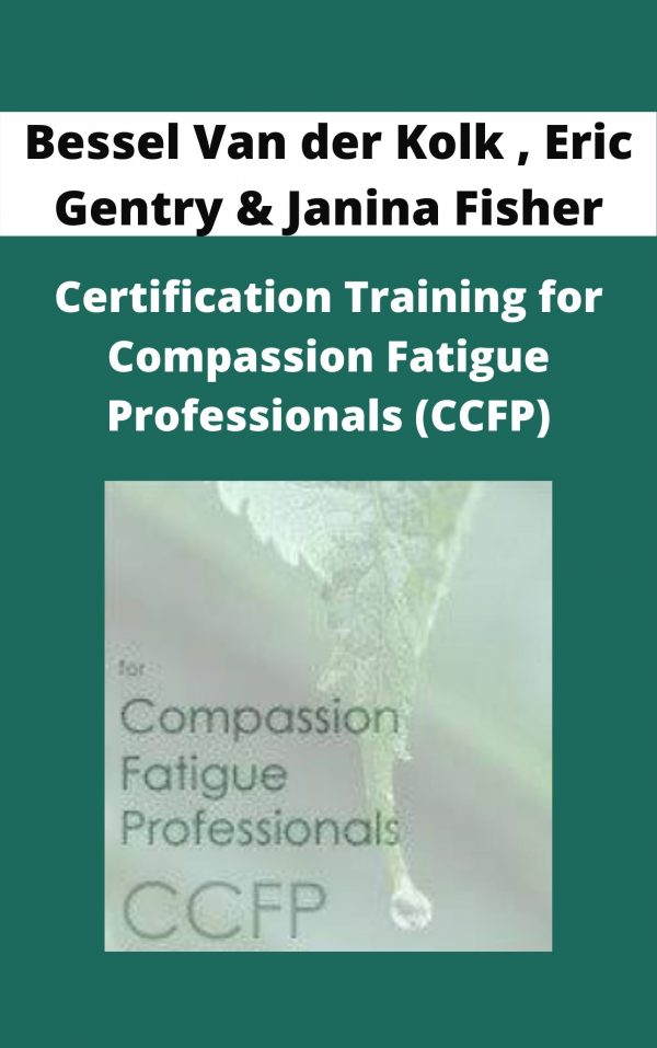 Certification Training For Compassion Fatigue Professionals (ccfp) – Bessel Van Der Kolk , Eric Gentry & Janina Fisher