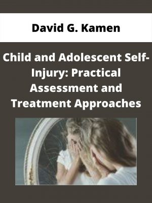 Child And Adolescent Self-injury: Practical Assessment And Treatment Approaches – David G. Kamen