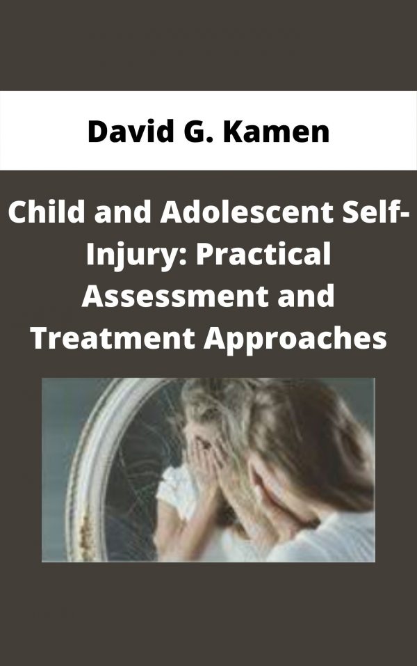 Child And Adolescent Self-injury: Practical Assessment And Treatment Approaches – David G. Kamen