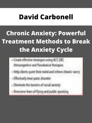 Chronic Anxiety: Powerful Treatment Methods To Break The Anxiety Cycle – David Carbonell
