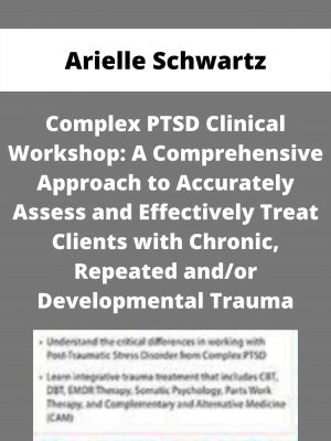 Complex Ptsd Clinical Workshop: A Comprehensive Approach To Accurately Assess And Effectively Treat Clients With Chronic, Repeated And/or Developmental Trauma – Arielle Schwartz