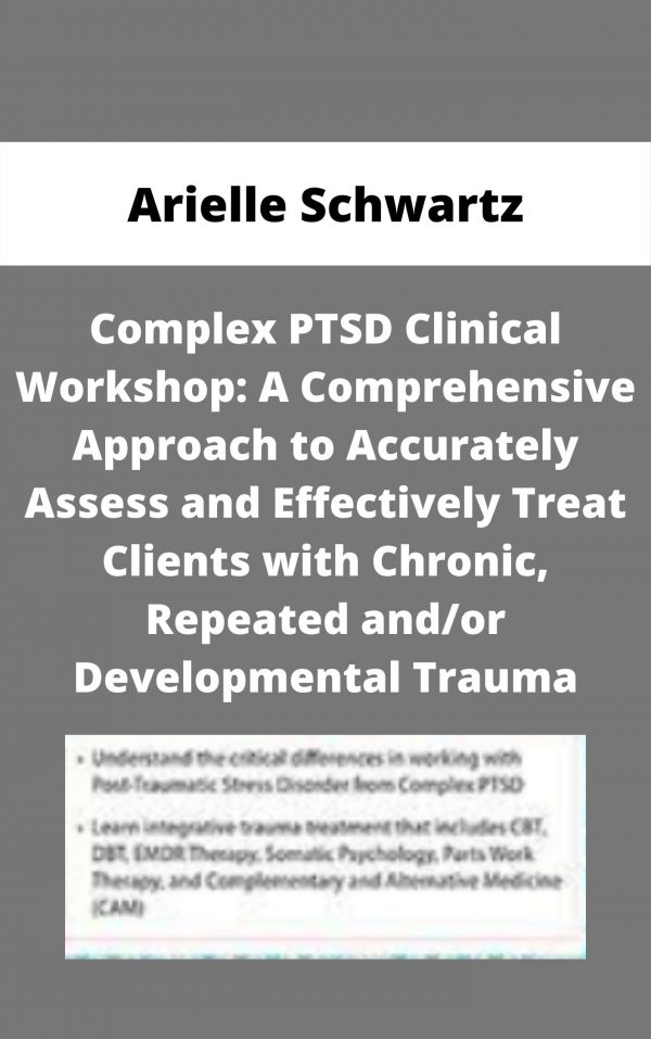 Complex Ptsd Clinical Workshop: A Comprehensive Approach To Accurately Assess And Effectively Treat Clients With Chronic, Repeated And/or Developmental Trauma – Arielle Schwartz