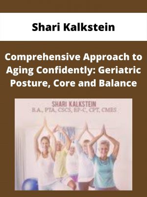 Comprehensive Approach To Aging Confidently: Geriatric Posture, Core And Balance – Shari Kalkstein