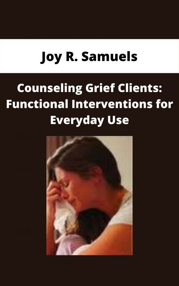 Counseling Grief Clients: Functional Interventions For Everyday Use – Joy R. Samuels