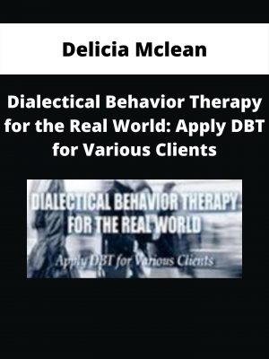Dialectical Behavior Therapy For The Real World: Apply Dbt For Various Clients – Delicia Mclean
