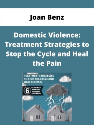 Domestic Violence: Treatment Strategies To Stop The Cycle And Heal The Pain – Joan Benz