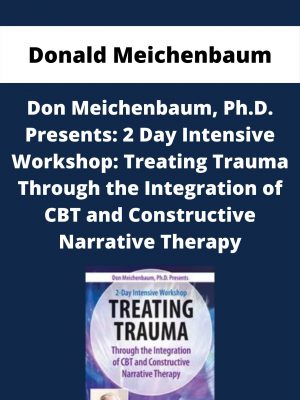 Don Meichenbaum, Ph.d. Presents: 2 Day Intensive Workshop: Treating Trauma Through The Integration Of Cbt And Constructive Narrative Therapy – Donald Meichenbaum