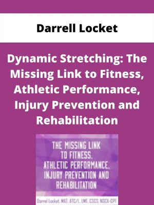 Dynamic Stretching: The Missing Link To Fitness, Athletic Performance, Injury Prevention And Rehabilitation – Darrell Locket
