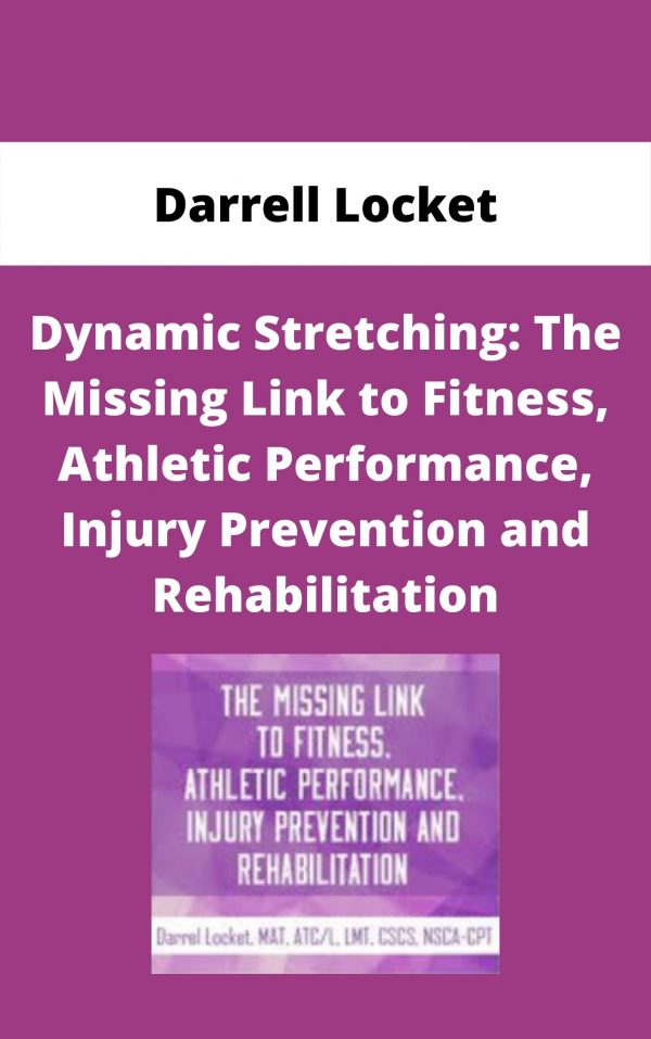 Dynamic Stretching: The Missing Link To Fitness, Athletic Performance, Injury Prevention And Rehabilitation – Darrell Locket