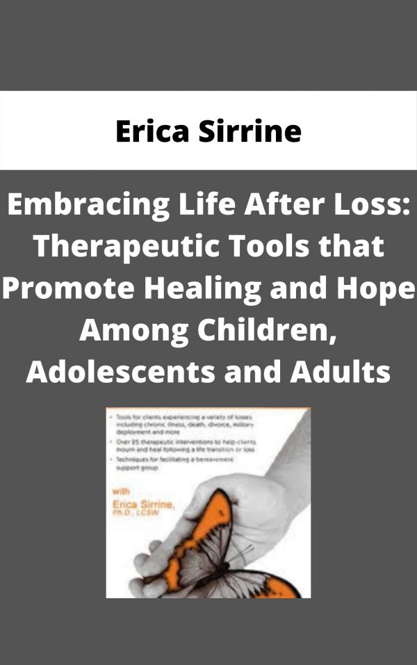 Embracing Life After Loss: Therapeutic Tools That Promote Healing And Hope Among Children, Adolescents And Adults – Erica Sirrine