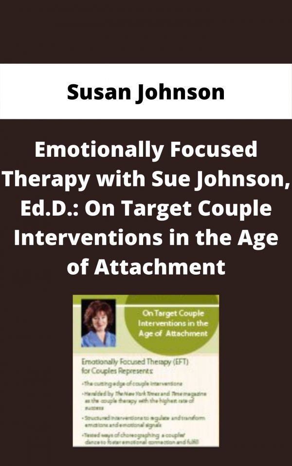 Emotionally Focused Therapy With Sue Johnson, Ed.d.: On Target Couple Interventions In The Age Of Attachment – Susan Johnson