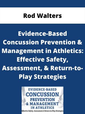Evidence-based Concussion Prevention & Management In Athletics: Effective Safety, Assessment, & Return-to-play Strategies – Rod Walters