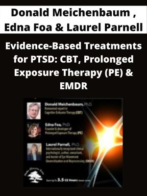Evidence-based Treatments For Ptsd: Cbt, Prolonged Exposure Therapy (pe) & Emdr – Donald Meichenbaum , Edna Foa & Laurel Parnell