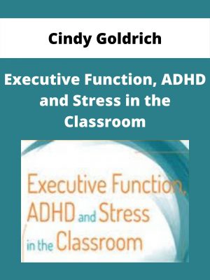 Executive Function, Adhd And Stress In The Classroom – Cindy Goldrich